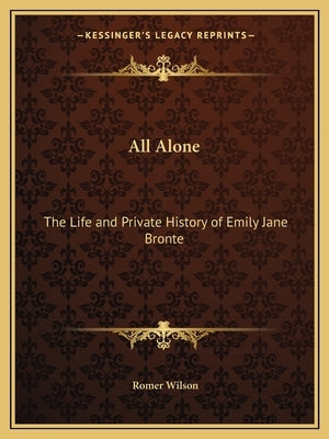 All Alone: The Life and Private History of Emily Jane Bronte Paperback Kessinger Publishing