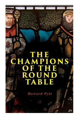 The Champions of the Round Table: Arthurian Legends & Myths of Sir Lancelot, Sir Tristan & Sir Percival Paperback E-Artnow