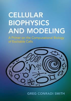 Cellular Biophysics and Modeling: A Primer on the Computational Biology of Excitable Cells Paperback Cambridge University Press