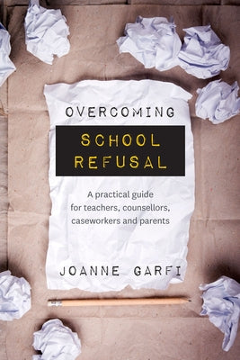 Overcoming School Refusal: a Practical Guide for Teachers, Counsellors, Caseworkers and Parents Australian Academic Press