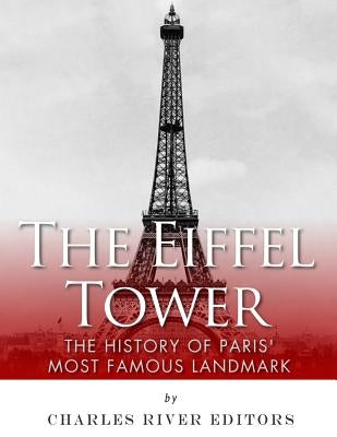 The Eiffel Tower: The History of Paris' Most Famous Landmark Paperback Createspace Independent Publishing Platform