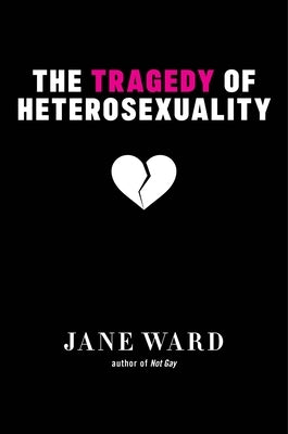 The Tragedy of Heterosexuality New York University Press