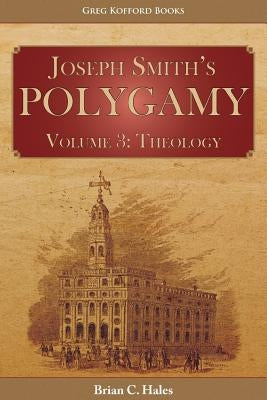 Joseph Smith's Polygamy, Volume 3: Theology Paperback Greg Kofford Books, Inc.