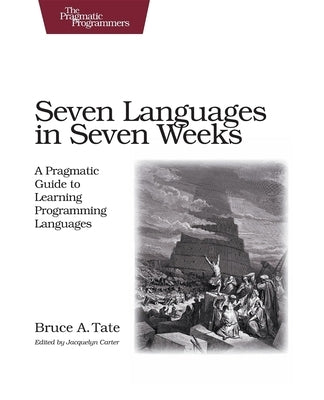 Seven Languages in Seven Weeks: A Pragmatic Guide to Learning Programming Languages Paperback Pragmatic Bookshelf