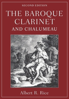 The Baroque Clarinet and Chalumeau by Rice, Albert R.