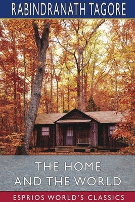 The Home and the World (Esprios Classics): Translated by Surendranath Tagore Paperback Blurb