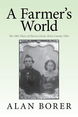 A Farmer's World: The 1861 Diary of Harvey Devoe, Knox County, Ohio by Borer, Alan