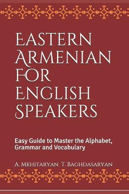Eastern Armenian For English Speakers: Easy Guide to Master the Alphabet, Grammar and Vocabulary Paperback Createspace Independent Publishing Platform