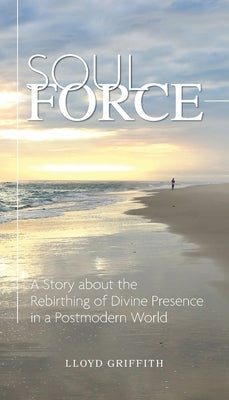 Soul Force: A Story about the Rebirthing of Divine Presence in a Postmodern World Paperback Clear Sight Books