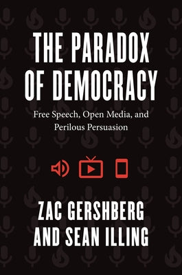 The Paradox of Democracy: Free Speech, Open Media, and Perilous Persuasion Paperback University of Chicago Press