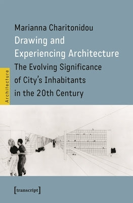 Drawing and Experiencing Architecture: The Evolving Significance of City's Inhabitants in the 20th Century Paperback Transcript Publishing