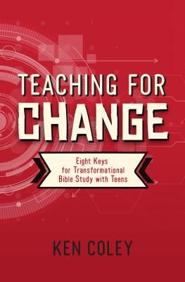 Teaching for Change: Eight Keys for Transformational Bible Study with Teens Paperback Randall House Publications