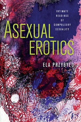 Asexual Erotics: Intimate Readings of Compulsory Sexuality Paperback Ohio State University Press