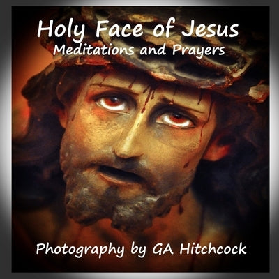 The Holy Face of Jesus: Meditations and Prayers Paperback Independently Published