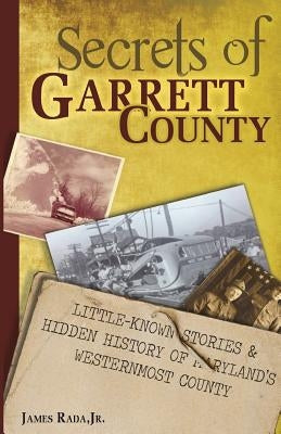 Secrets of Garrett County: Little-Known Stories & Hidden History of Maryland's Westernmost County Paperback Aim Publishing Group
