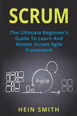 Scrum: The Ultimate Beginner's Guide To Learn And Master Scrum Agile Framework Paperback Createspace Independent Publishing Platform