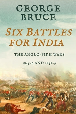 Six Battles for India: Anglo-Sikh Wars, 1845-46 and 1848-49 Paperback Sapere Books