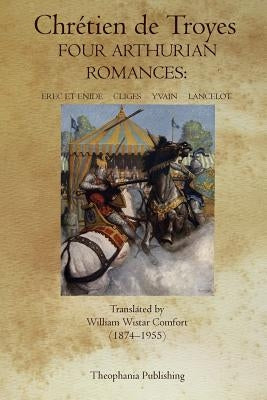 Four Arthurian Romances: Erec et Enide, Cliges, Yvain, Lancelot Paperback Theophania Publishing