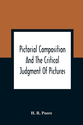 Pictorial Composition And The Critical Judgment Of Pictures; A Handbook For Students And Lowers Of Art Paperback Alpha Edition