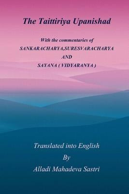 The Taittiriya Upanishad: With the commentaries of SANKARACHARYA, SURESVARACHARYA AND SAYANA ( VIDYARANYA ) Paperback Createspace Independent Publishing Platform