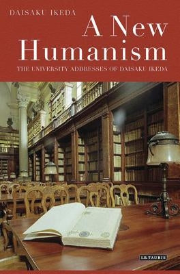 A New Humanism: The University Addresses of Daisaku Ikeda Paperback Bloomsbury Publishing PLC