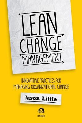 Lean Change Managment: Innovative Practices For Managing Organizational Change Paperback Happy Melly Express