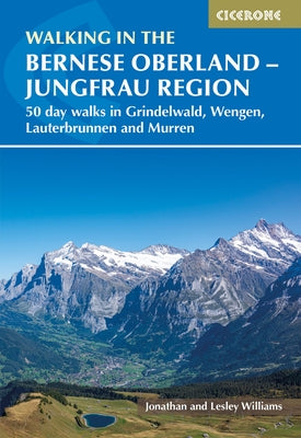 Walking in the Bernese Oberland - Grindelwald, Wengen, Lauterbrunnen, and Murren: 50 Day Walks in the Jungfrau Region Paperback Cicerone Press