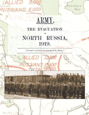 Army. the Evacuation of North Russia 1919: Presented to Parliament by Command of His Majesty Paperback Naval & Military Press