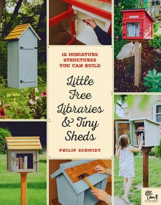 Little Free Libraries & Tiny Sheds: 12 Miniature Structures You Can Build Cool Springs Press