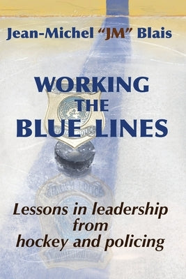 Working the Blue Lines: lessons in leadership from hockey and policing Paperback Moose House Publications