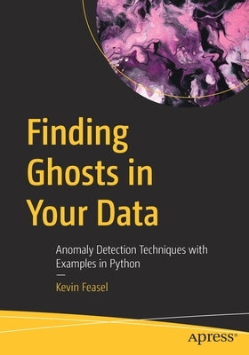 Finding Ghosts in Your Data: Anomaly Detection Techniques with Examples in Python Paperback Apress