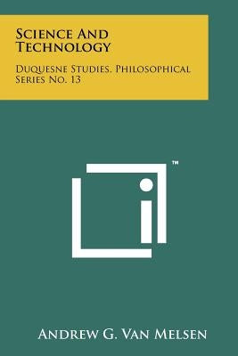 Science and Technology: Duquesne Studies, Philosophical Series No. 13 Paperback Literary Licensing, LLC