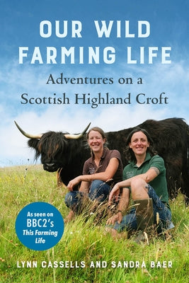 Our Wild Farming Life: Adventures on a Scottish Highland Croft Chelsea Green Publishing Company