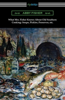 What Mrs. Fisher Knows About Old Southern Cooking, Soups, Pickles, Preserves, etc. Paperback Digireads.com