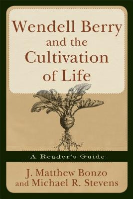 Wendell Berry and the Cultivation of Life: A Reader's Guide Paperback Brazos Press