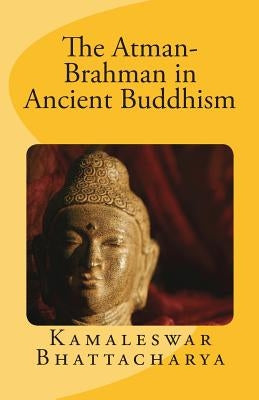 The Atman-Brahman in Ancient Buddhism Paperback Canon Publications