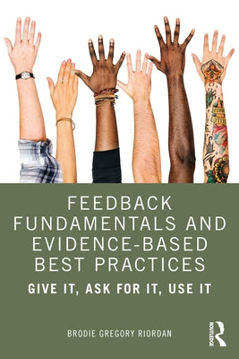 Feedback Fundamentals and Evidence-Based Best Practices: Give It, Ask for It, Use It Paperback Routledge