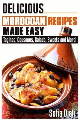 Delicious Moroccan Recipes Made Easy: Tagines, Couscous, Salads, Sweets, and more! Paperback Createspace Independent Publishing Platform