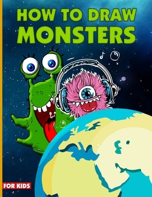 How To Draw Monsters For Kids: Learn How To Draw Monsters For Kids With Step By Step, Drawing Guide For Kids Ages 6-9, Monster Illustration Book Paperback Independently Published