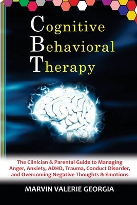 CBT - Cognitive Behavioral Therapy: The Clinician & Parental Guide to Managing Anger, Anxiety, ADHD, Trauma, Conduct Disorder, and Overcoming Negative Paperback Lulu.com
