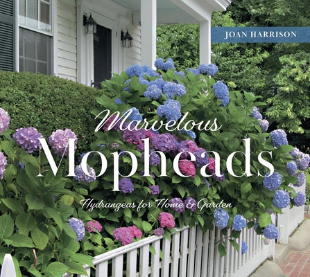 Marvelous Mopheads: Hydrangeas for Home & Garden by Harrison, Joan