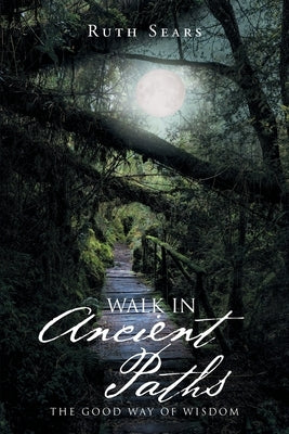 Walk in Ancient Paths: The Good Way of Wisdom Paperback Covenant Books
