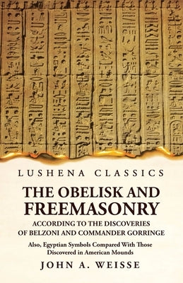 The Obelisk and Freemasonry According to the Discoveries of Belzoni and Commander Gorringe Paperback Lushena Books
