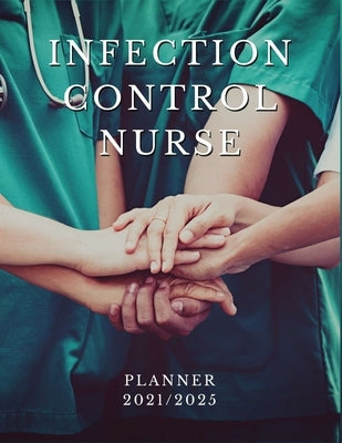 Infection Control Nurse Planner 2021/2025: 5 Year Monthly Daily Planner, Strategic Planning For Nurses, Nursing School Planner 2021-2022, Nursing Stud Paperback Independently Published