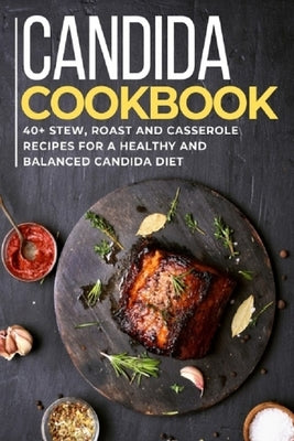 Candida Cookbook: 40+Stew, Roast and Casserole recipes for a healthy and balanced Candida diet Paperback Independently Published