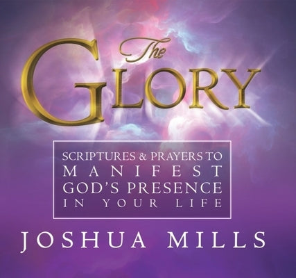 The Glory: Scriptures & Prayers to Manifest God's Presence in Your Life Paperback New Wine International