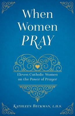 When Women Pray: Eleven Catholic Women on the Power of Prayer Paperback Sophia Institute Press