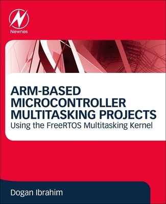 Arm-Based Microcontroller Multitasking Projects: Using the Freertos Multitasking Kernel Paperback Newnes