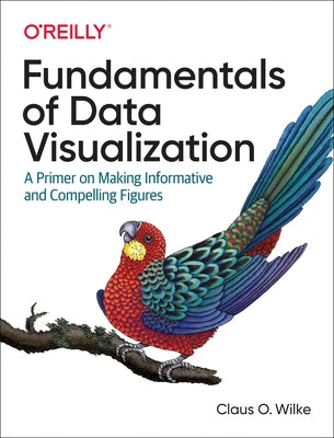 Fundamentals of Data Visualization: A Primer on Making Informative and Compelling Figures O'Reilly Media