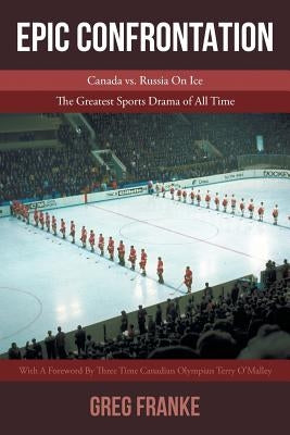 Epic Confrontation: Canada vs. Russian On Ice: The Greatest Sports Drama of All-Time Paperback Page Publishing, Inc.